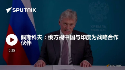 俄罗斯卫星通讯社-佩斯科夫俄方视中国与印度为战略合作伙伴