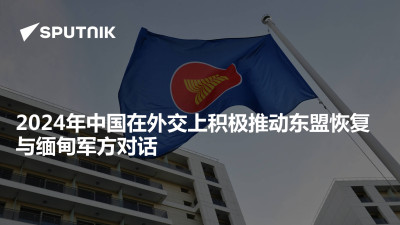 俄罗斯卫星通讯社-2024年中国在外交上积极推动东盟恢复与缅甸军方对话
