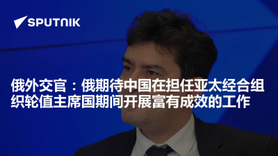 俄罗斯卫星通讯社-俄外交官俄期待中国在担任亚太经合组织轮值主席国期间开展富有成效的工作