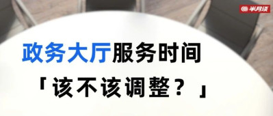 只能请假办业务？政务大厅服务时间该不该调整